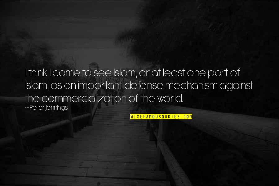 Walk The Talk Quote Quotes By Peter Jennings: I think I came to see Islam, or Walk The Talk Quote Quotes By Peter Jennings: I think I came to see Islam, or