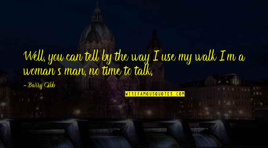 Walk The Talk Quotes By Barry Gibb: Well, you can tell by the way I