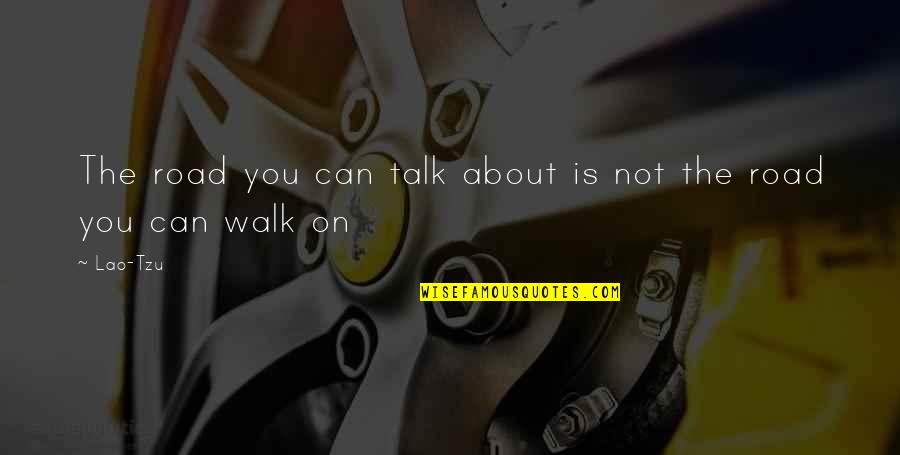 Walk The Talk Quotes By Lao-Tzu: The road you can talk about is not