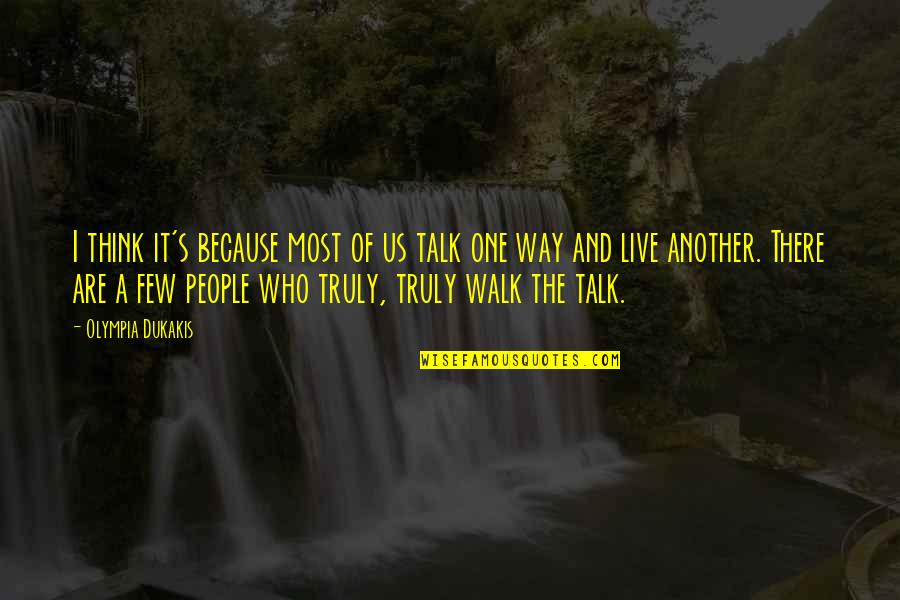 Walk The Talk Quotes By Olympia Dukakis: I think it's because most of us talk