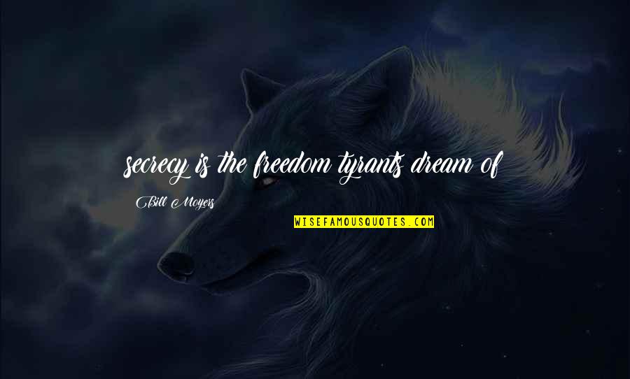 Walk Through Faith Quotes By Bill Moyers: secrecy is the freedom tyrants dream of Walk Through Faith Quotes By Bill Moyers: secrecy is the freedom tyrants dream of