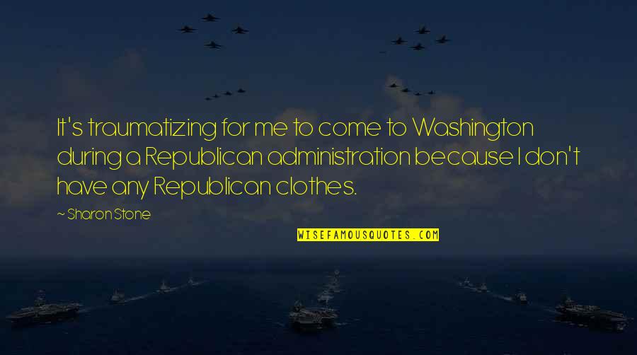 Walk Through Faith Quotes By Sharon Stone: It's traumatizing for me to come to Washington Walk Through Faith Quotes By Sharon Stone: It's traumatizing for me to come to Washington