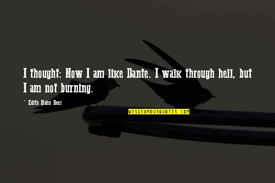 Walk Through Hell Quotes By Edith Hahn Beer: I thought: Now I am like Dante. I