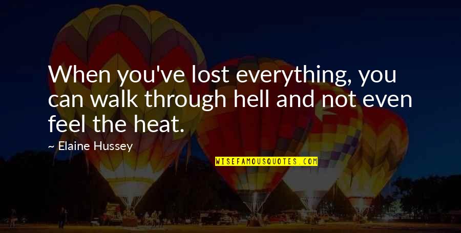 Walk Through Hell Quotes By Elaine Hussey: When you've lost everything, you can walk through