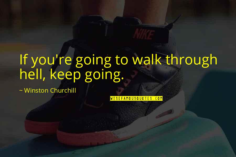 Walk Through Hell Quotes By Winston Churchill: If you're going to walk through hell, keep