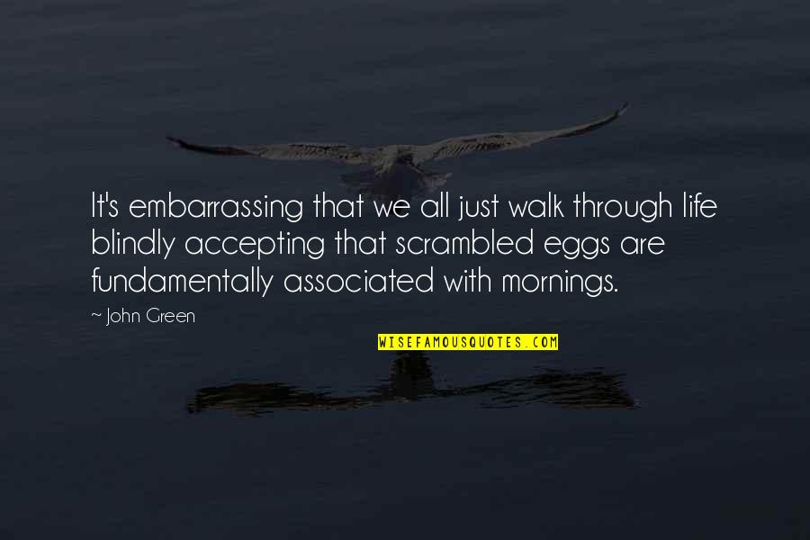 Walk Through Life Quotes By John Green: It's embarrassing that we all just walk through Walk Through Life Quotes By John Green: It's embarrassing that we all just walk through