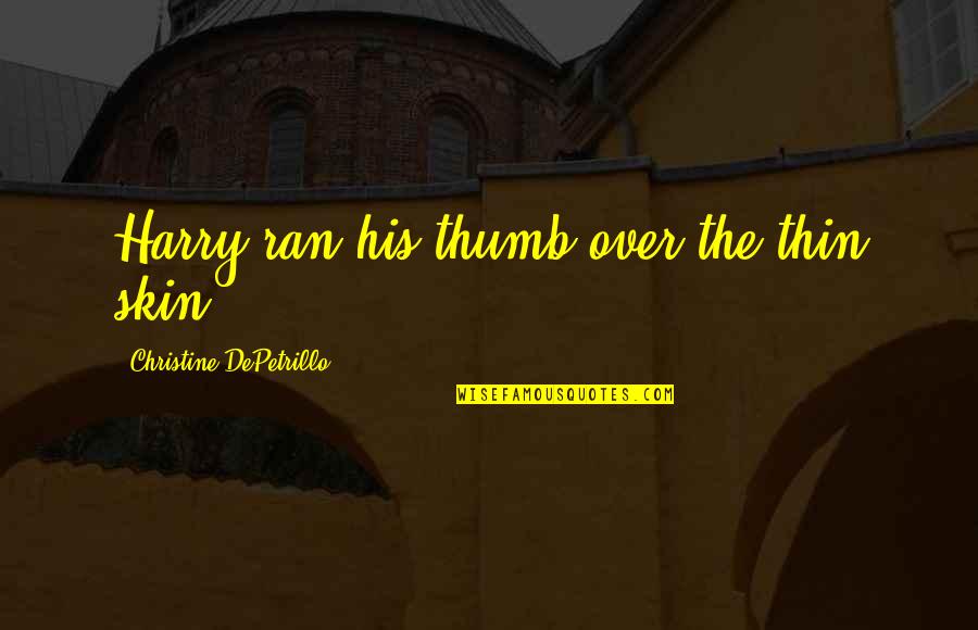 Walk Through Life Together Quotes By Christine DePetrillo: Harry ran his thumb over the thin skin Walk Through Life Together Quotes By Christine DePetrillo: Harry ran his thumb over the thin skin