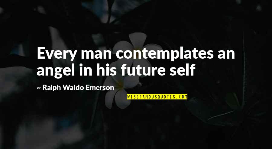 Walk Through Life Together Quotes By Ralph Waldo Emerson: Every man contemplates an angel in his future Walk Through Life Together Quotes By Ralph Waldo Emerson: Every man contemplates an angel in his future