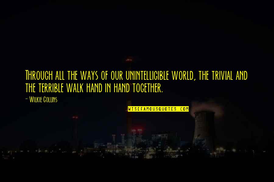 Walk Through Life Together Quotes By Wilkie Collins: Through all the ways of our unintelligible world, Walk Through Life Together Quotes By Wilkie Collins: Through all the ways of our unintelligible world,