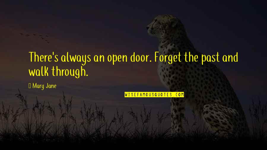 Walk Through The Door Quotes By Mary Jane: There's always an open door. Forget the past