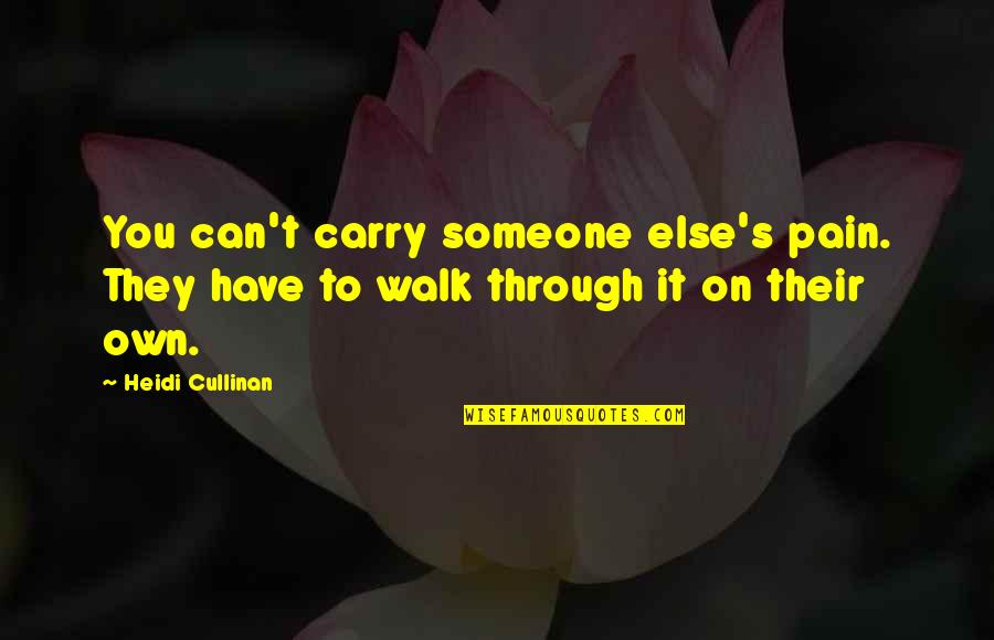 Walk Through The Pain Quotes By Heidi Cullinan: You can't carry someone else's pain. They have