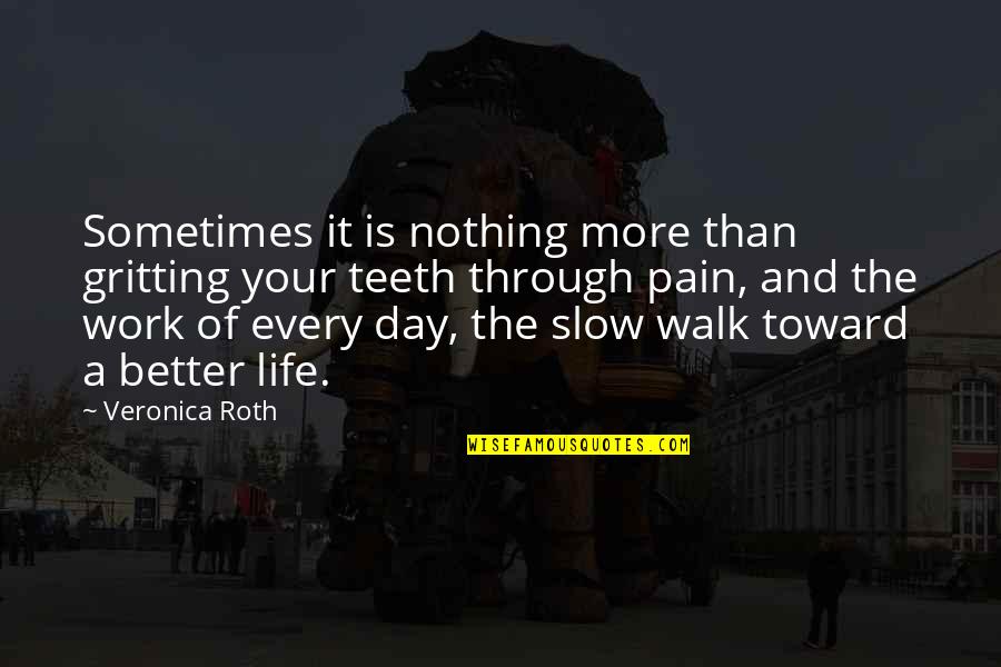 Walk Through The Pain Quotes By Veronica Roth: Sometimes it is nothing more than gritting your