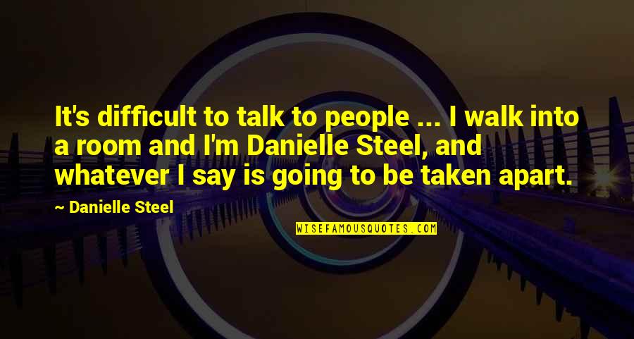 Walk To Talk Quotes By Danielle Steel: It's difficult to talk to people ... I