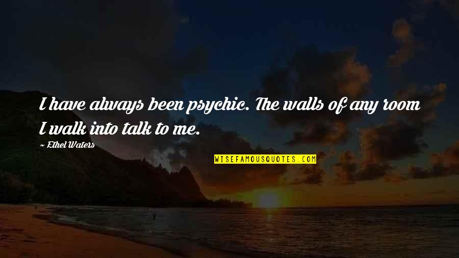 Walk To Talk Quotes By Ethel Waters: I have always been psychic. The walls of
