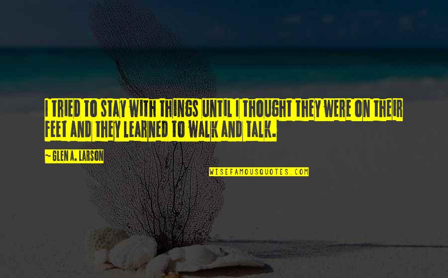Walk To Talk Quotes By Glen A. Larson: I tried to stay with things until I