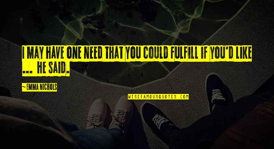 Walk Together Funny Quotes By Emma Nichols: I may have one need that you could