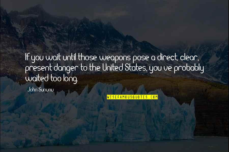 Walk Two Moons Ben Quotes By John Sununu: If you wait until those weapons pose a Walk Two Moons Ben Quotes By John Sununu: If you wait until those weapons pose a
