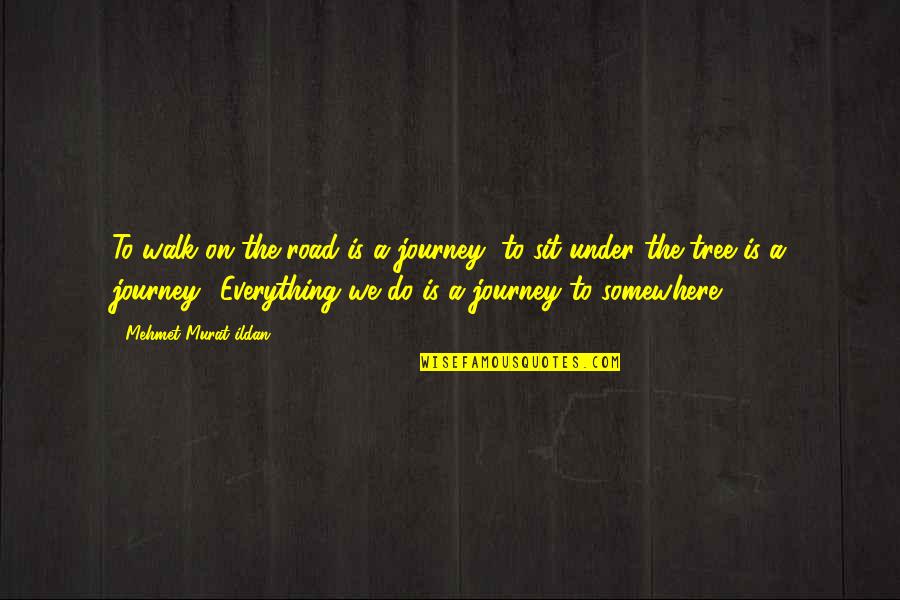 Walk Under Quotes By Mehmet Murat Ildan: To walk on the road is a journey; Walk Under Quotes By Mehmet Murat Ildan: To walk on the road is a journey;