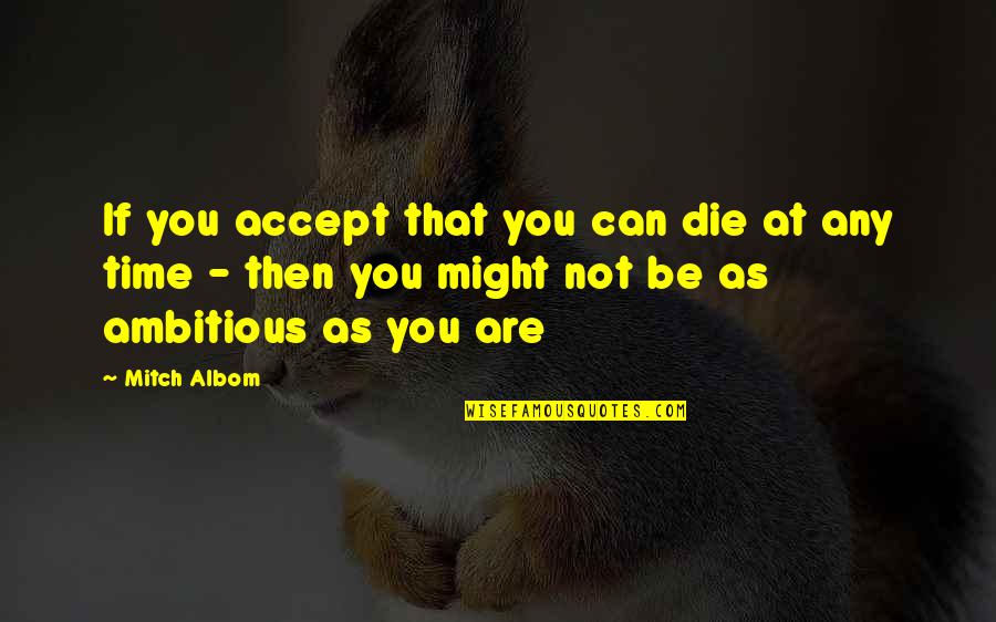 Walk Under The Rain Quotes By Mitch Albom: If you accept that you can die at