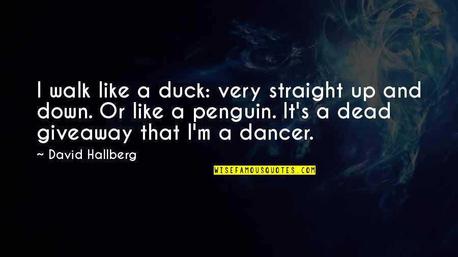 Walk Up Quotes By David Hallberg: I walk like a duck: very straight up