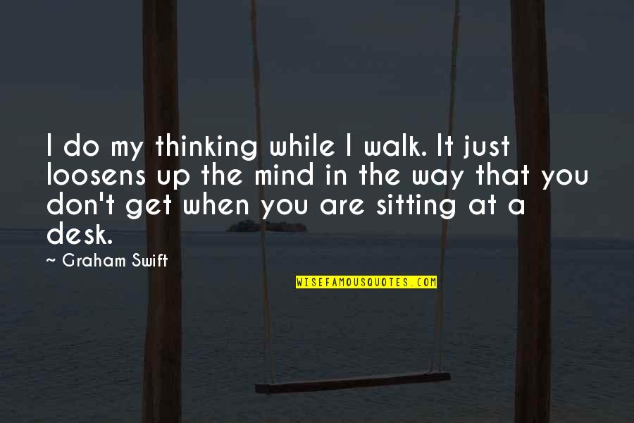 Walk Up Quotes By Graham Swift: I do my thinking while I walk. It