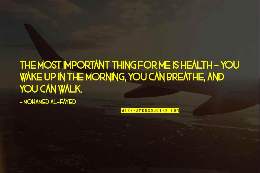 Walk Up Quotes By Mohamed Al-Fayed: The most important thing for me is health
