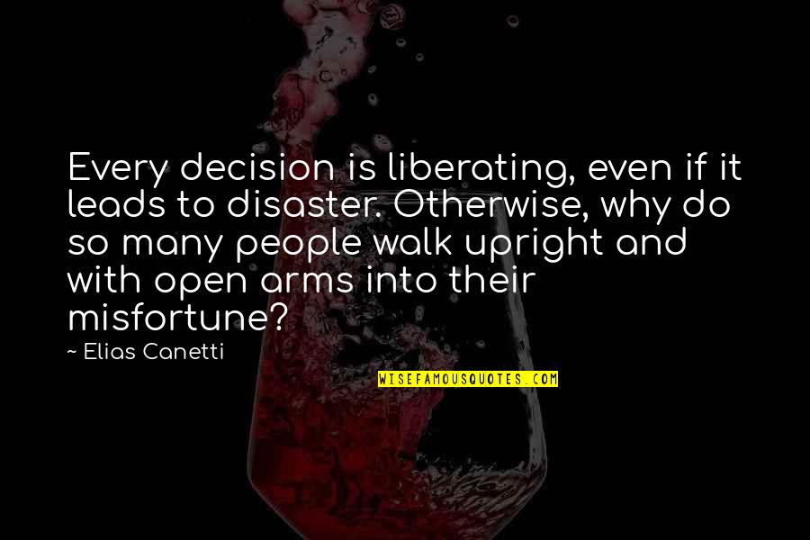 Walk Upright Quotes By Elias Canetti: Every decision is liberating, even if it leads Walk Upright Quotes By Elias Canetti: Every decision is liberating, even if it leads