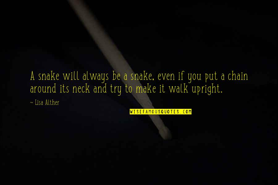 Walk Upright Quotes By Lisa Alther: A snake will always be a snake, even Walk Upright Quotes By Lisa Alther: A snake will always be a snake, even
