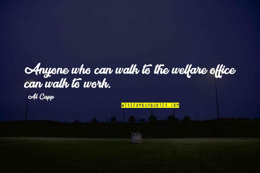 Walk Walk Quotes By Al Capp: Anyone who can walk to the welfare office