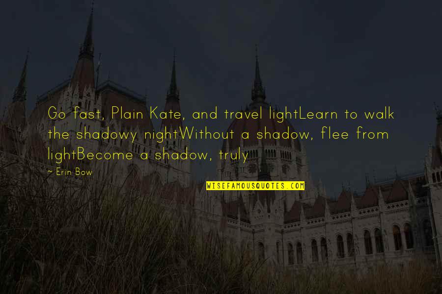 Walk Walk Quotes By Erin Bow: Go fast, Plain Kate, and travel lightLearn to