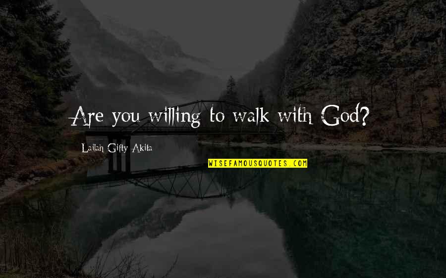 Walk With Faith Quotes By Lailah Gifty Akita: Are you willing to walk with God?