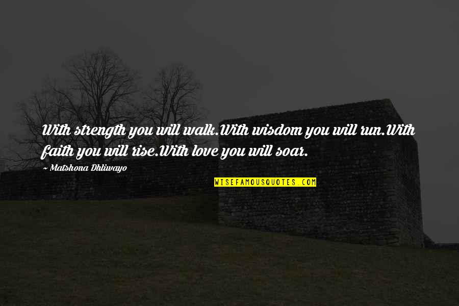 Walk With Faith Quotes By Matshona Dhliwayo: With strength you will walk.With wisdom you will