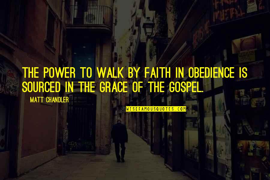 Walk With Faith Quotes By Matt Chandler: The power to walk by faith in obedience