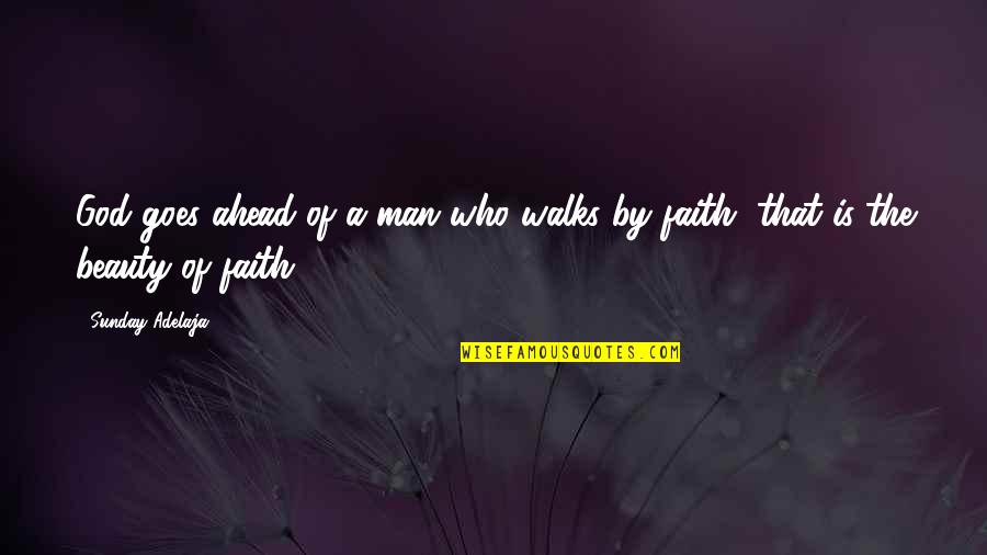 Walk With Faith Quotes By Sunday Adelaja: God goes ahead of a man who walks