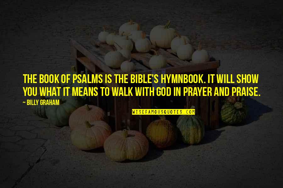 Walk With God Bible Quotes By Billy Graham: The Book of Psalms is the Bible's hymnbook.