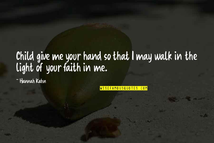 Walk With Me Child Quotes By Hannah Kahn: Child give me your hand so that I