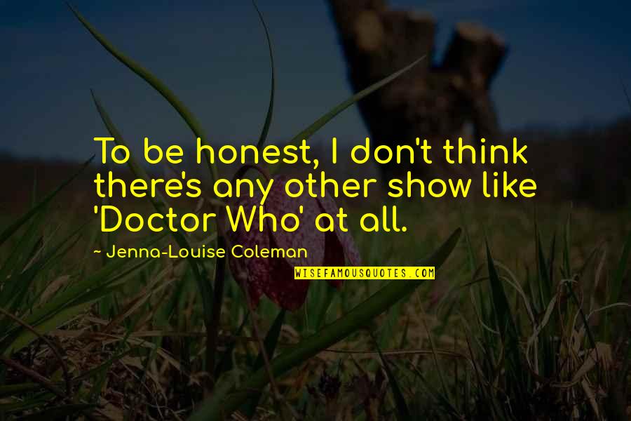 Walk With Me Child Quotes By Jenna-Louise Coleman: To be honest, I don't think there's any