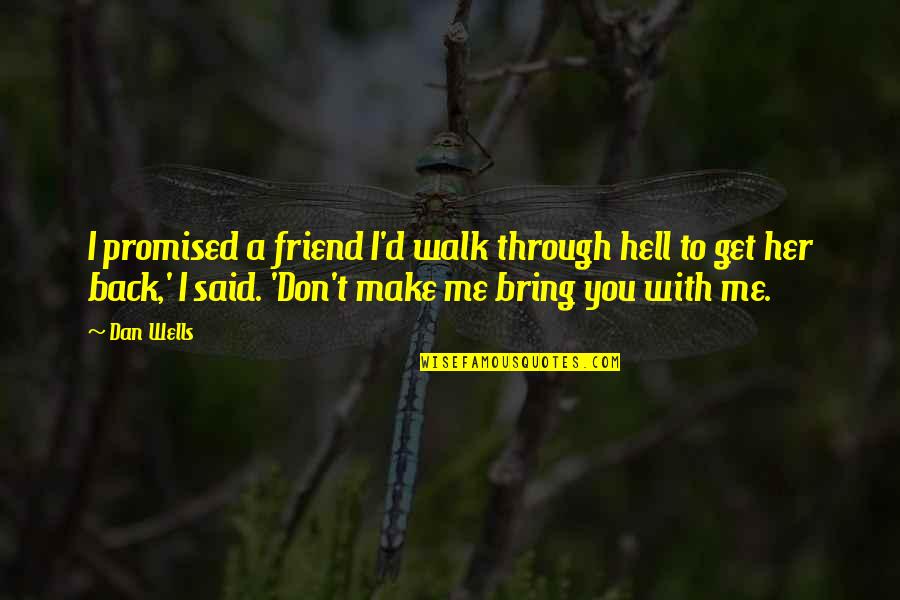 Walk With Me Quotes By Dan Wells: I promised a friend I'd walk through hell