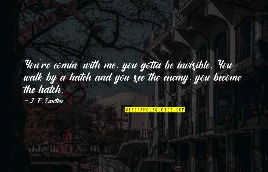 Walk With Me Quotes By J. F. Lawton: You're comin' with me, you gotta be invisible.