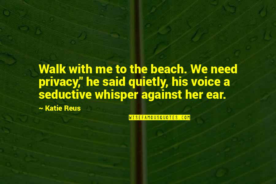 Walk With Me Quotes By Katie Reus: Walk with me to the beach. We need