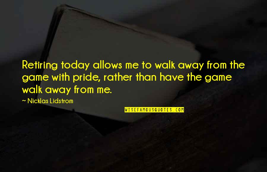 Walk With Me Quotes By Nicklas Lidstrom: Retiring today allows me to walk away from