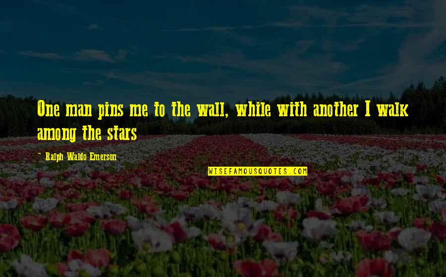 Walk With Me Quotes By Ralph Waldo Emerson: One man pins me to the wall, while