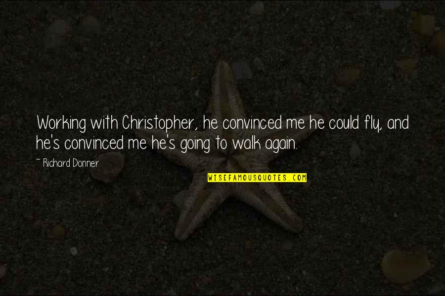 Walk With Me Quotes By Richard Donner: Working with Christopher, he convinced me he could