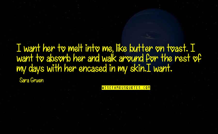 Walk With Me Quotes By Sara Gruen: I want her to melt into me, like