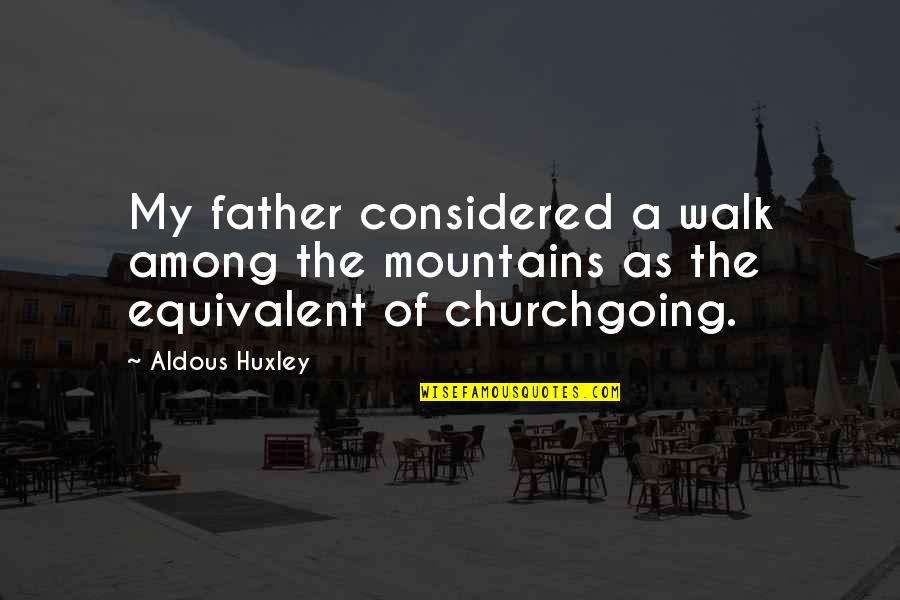 Walk With Nature Quotes By Aldous Huxley: My father considered a walk among the mountains
