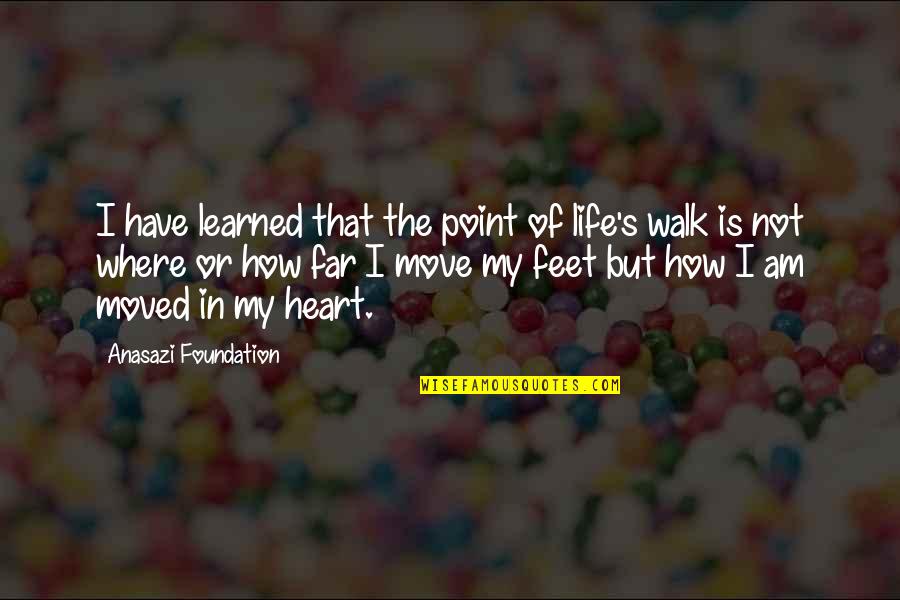 Walk With Nature Quotes By Anasazi Foundation: I have learned that the point of life's