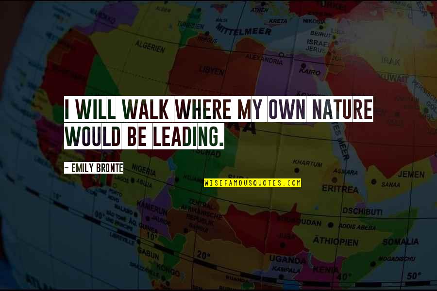 Walk With Nature Quotes By Emily Bronte: I will walk where my own nature would