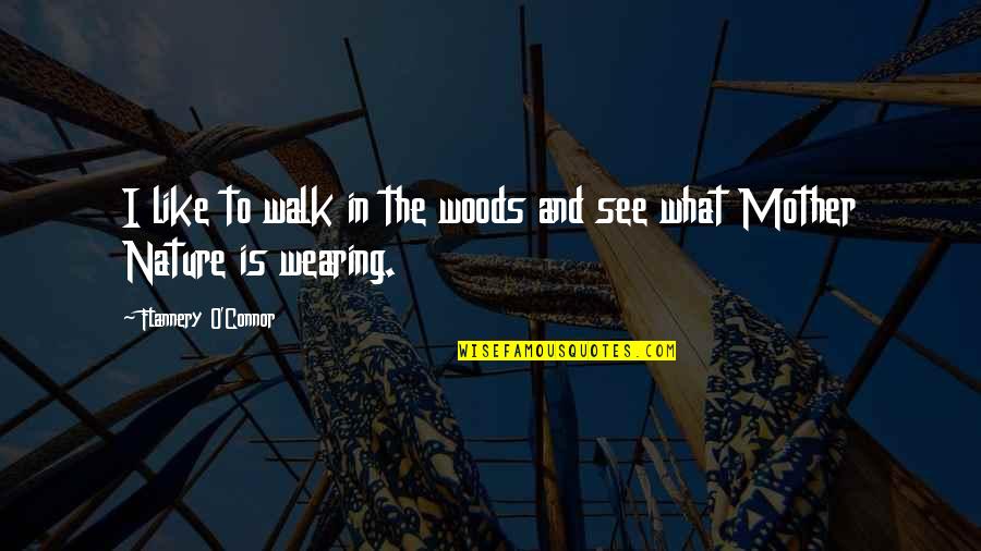 Walk With Nature Quotes By Flannery O'Connor: I like to walk in the woods and