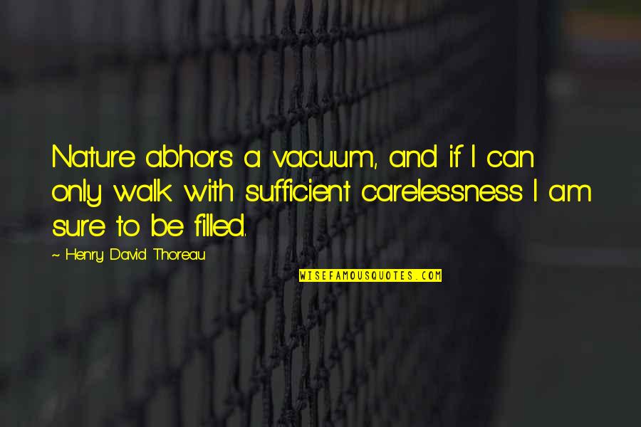 Walk With Nature Quotes By Henry David Thoreau: Nature abhors a vacuum, and if I can