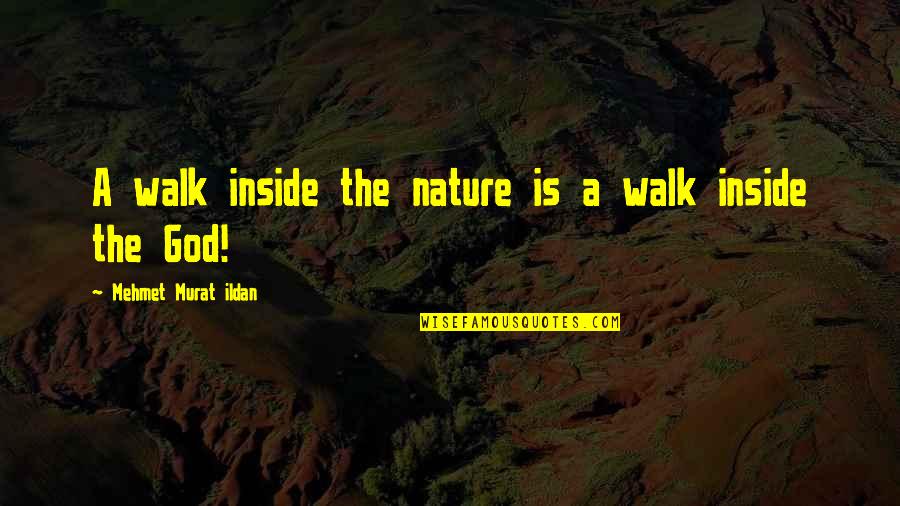 Walk With Nature Quotes By Mehmet Murat Ildan: A walk inside the nature is a walk